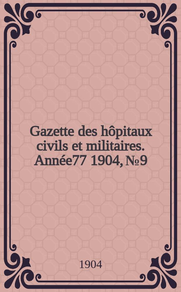 Gazette des hôpitaux civils et militaires. Année77 1904, №9