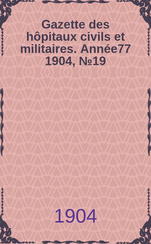 Gazette des hôpitaux civils et militaires. Année77 1904, №19