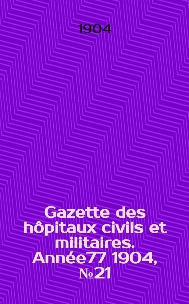 Gazette des hôpitaux civils et militaires. Année77 1904, №21
