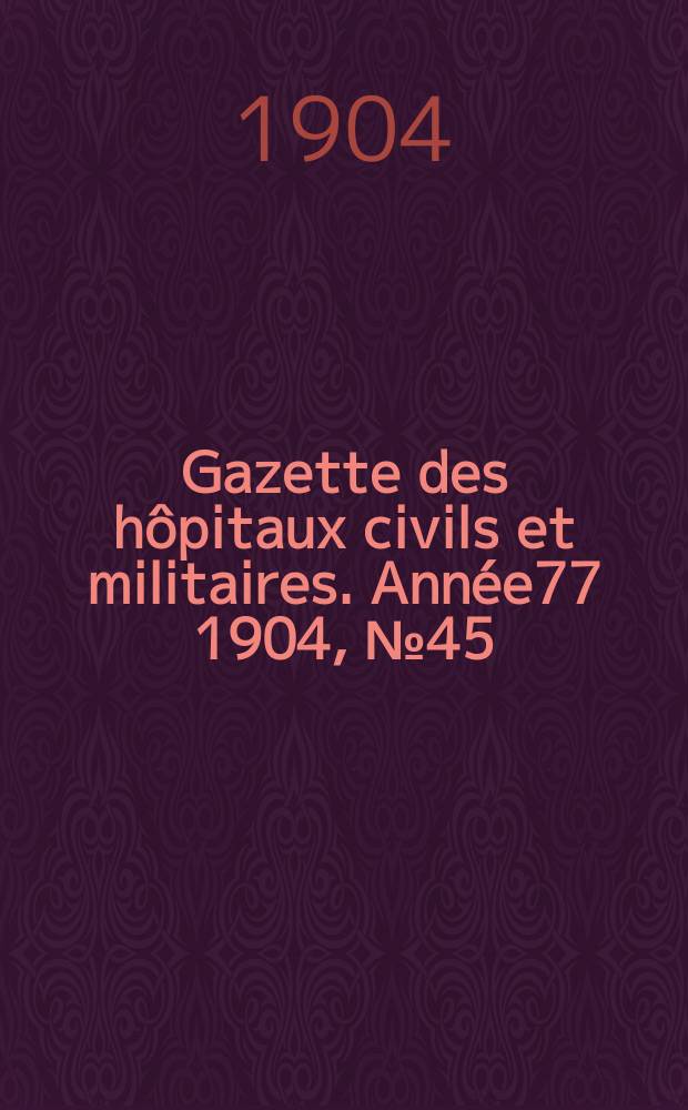 Gazette des hôpitaux civils et militaires. Année77 1904, №45