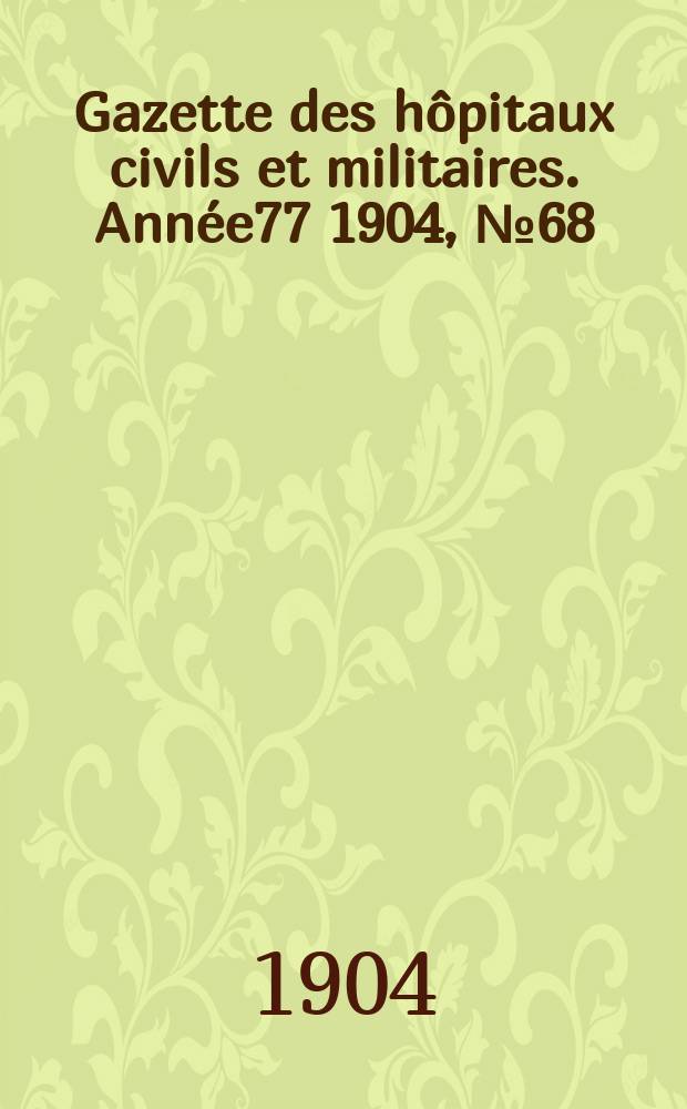 Gazette des hôpitaux civils et militaires. Année77 1904, №68