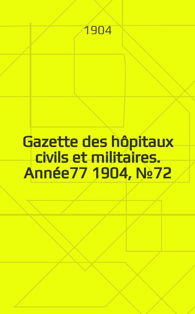 Gazette des h&ocirc;pitaux civils et militaires. Ann&eacute;e77 1904, №72