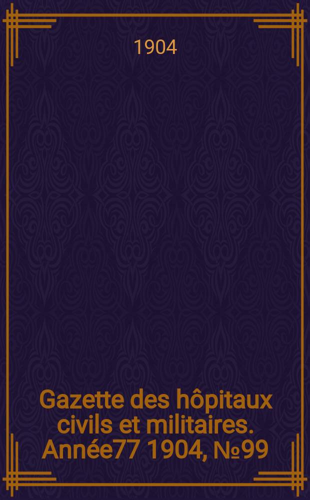Gazette des hôpitaux civils et militaires. Année77 1904, №99
