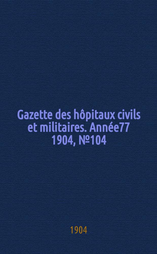 Gazette des hôpitaux civils et militaires. Année77 1904, №104