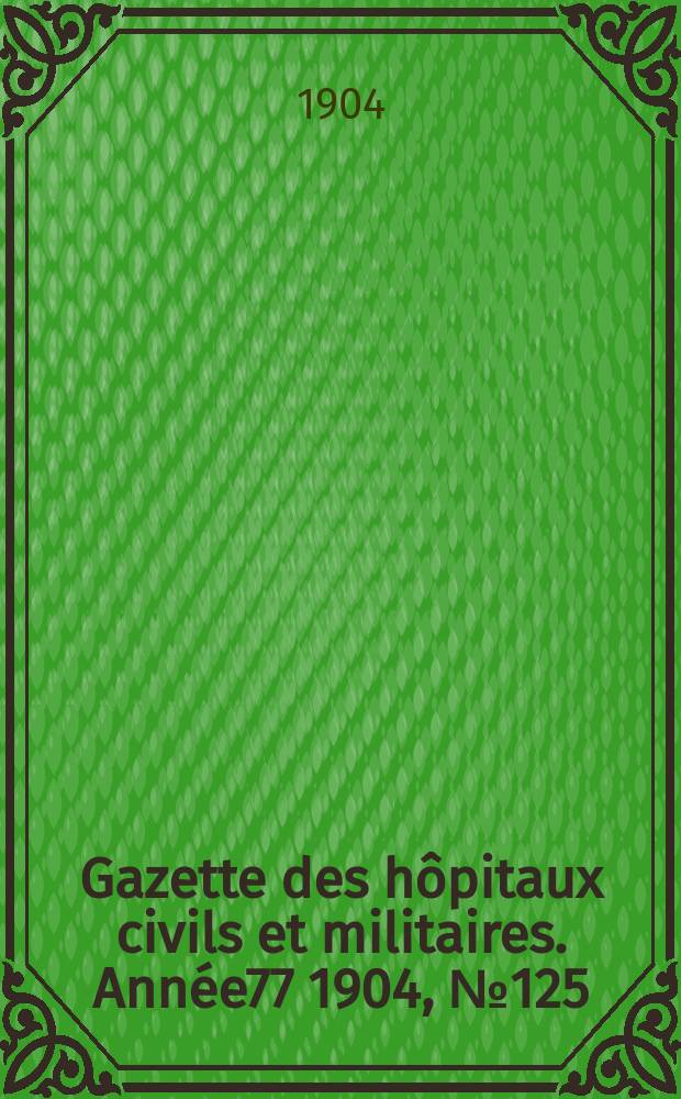 Gazette des hôpitaux civils et militaires. Année77 1904, №125