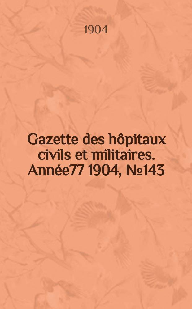 Gazette des hôpitaux civils et militaires. Année77 1904, №143