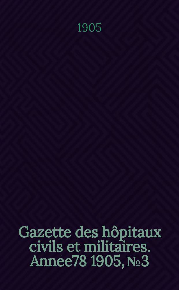 Gazette des hôpitaux civils et militaires. Année78 1905, №3