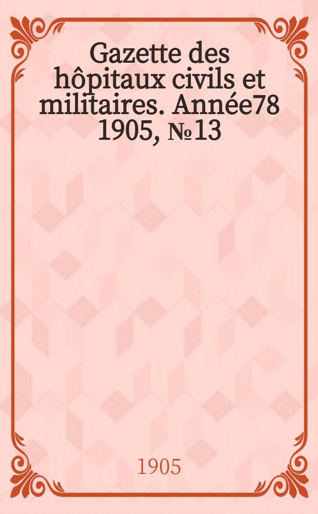 Gazette des hôpitaux civils et militaires. Année78 1905, №13