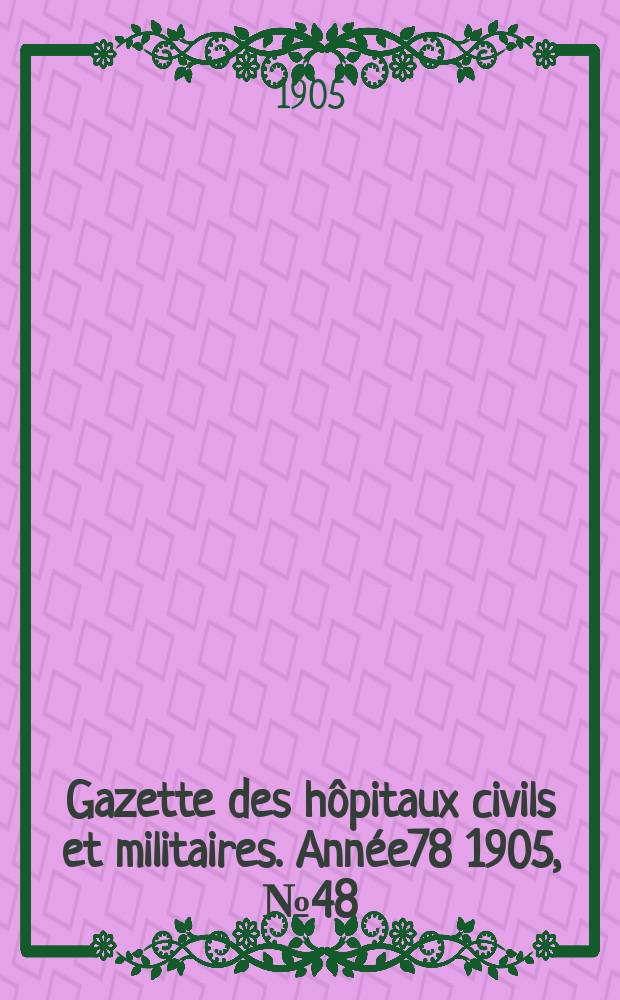 Gazette des hôpitaux civils et militaires. Année78 1905, №48
