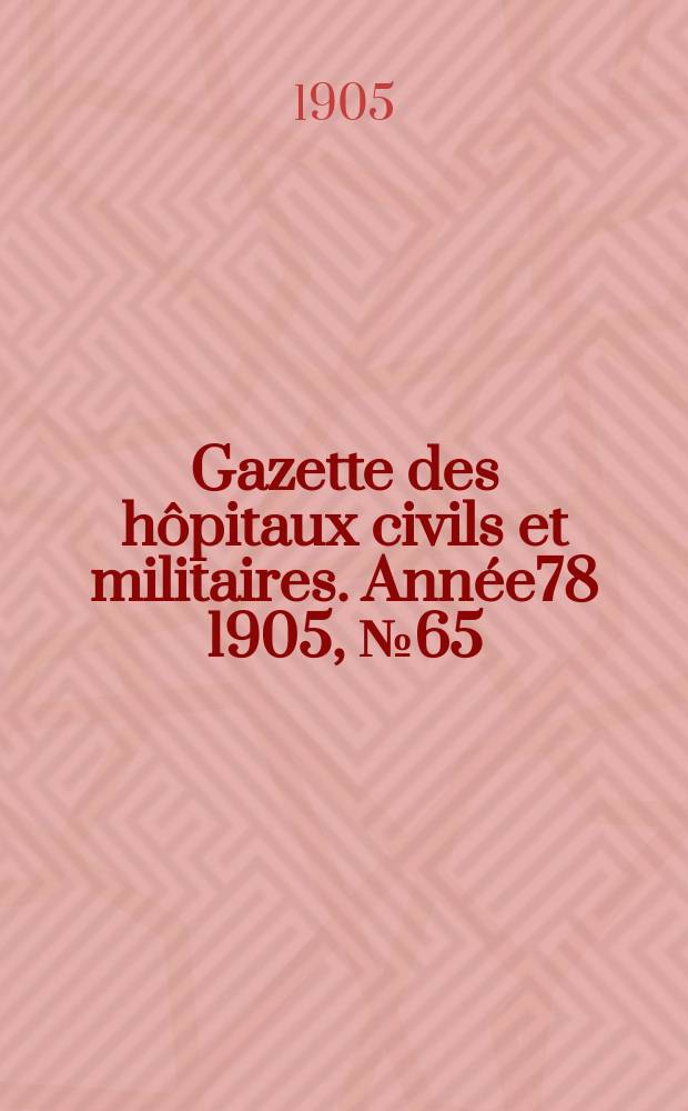 Gazette des hôpitaux civils et militaires. Année78 1905, №65