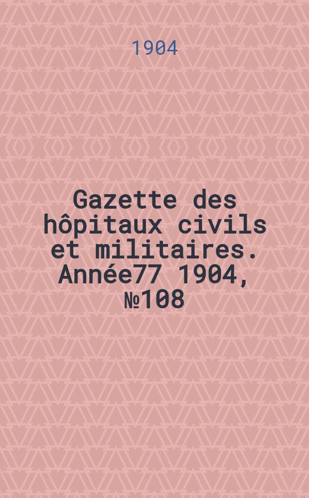 Gazette des hôpitaux civils et militaires. Année77 1904, №108