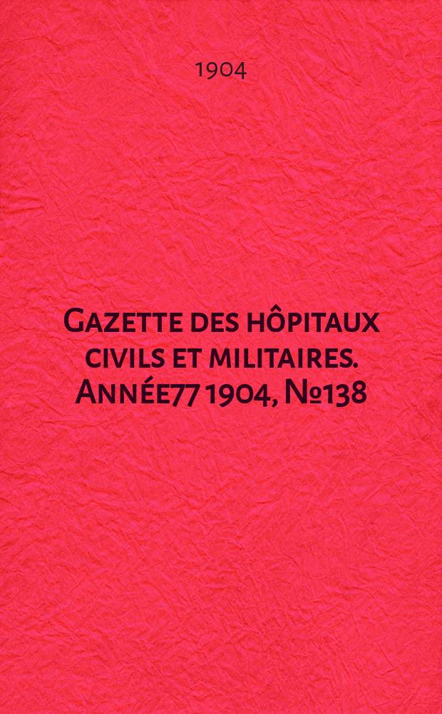 Gazette des hôpitaux civils et militaires. Année77 1904, №138