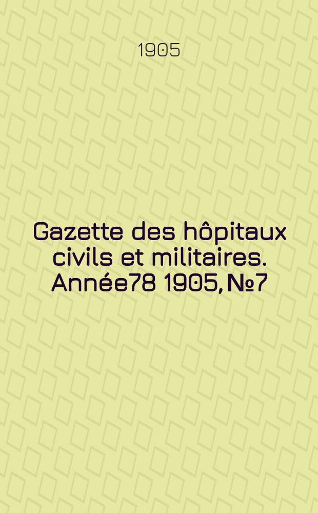 Gazette des hôpitaux civils et militaires. Année78 1905, №7