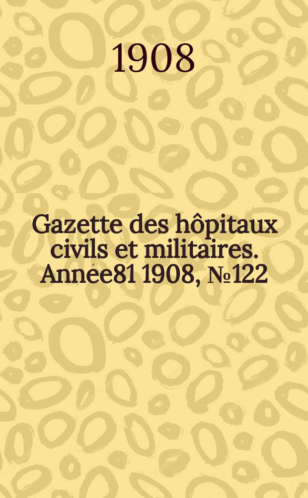Gazette des hôpitaux civils et militaires. Année81 1908, №122