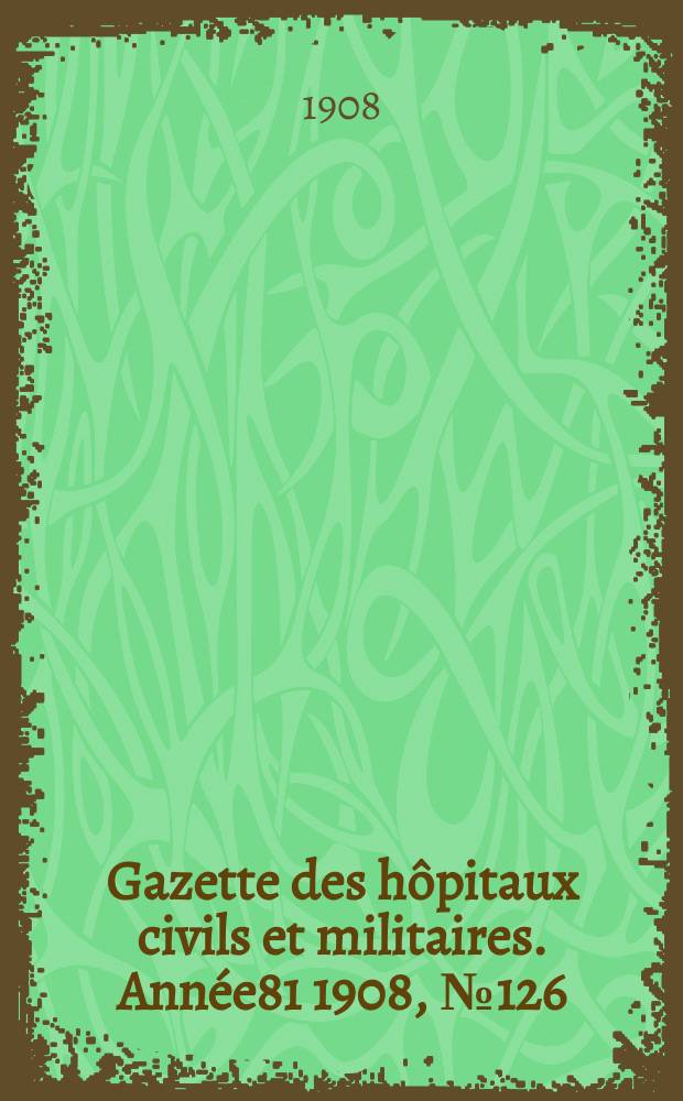 Gazette des hôpitaux civils et militaires. Année81 1908, №126