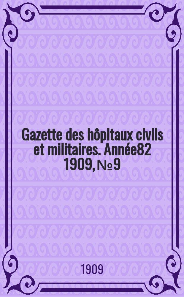 Gazette des hôpitaux civils et militaires. Année82 1909, №9