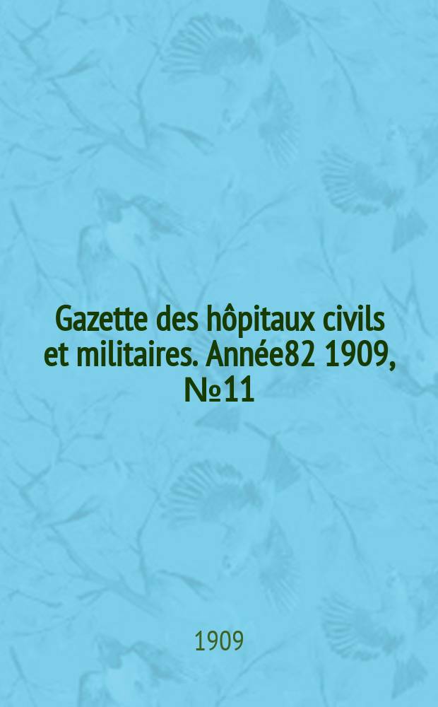 Gazette des hôpitaux civils et militaires. Année82 1909, №11