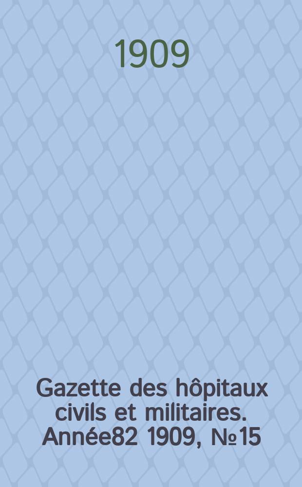 Gazette des hôpitaux civils et militaires. Année82 1909, №15