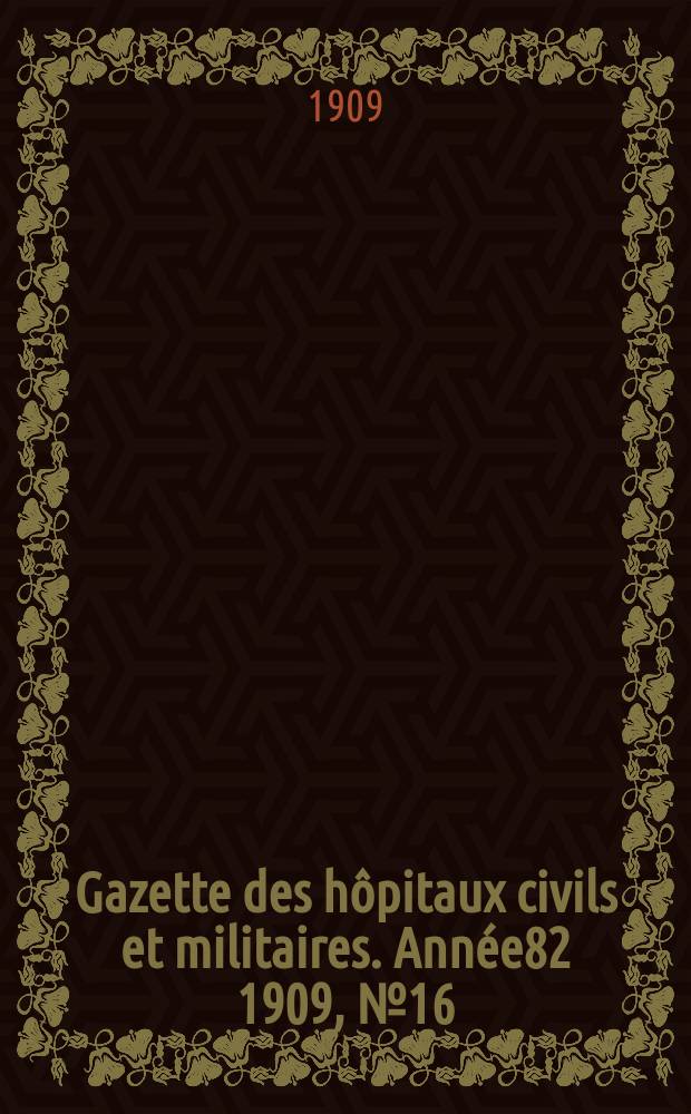 Gazette des hôpitaux civils et militaires. Année82 1909, №16