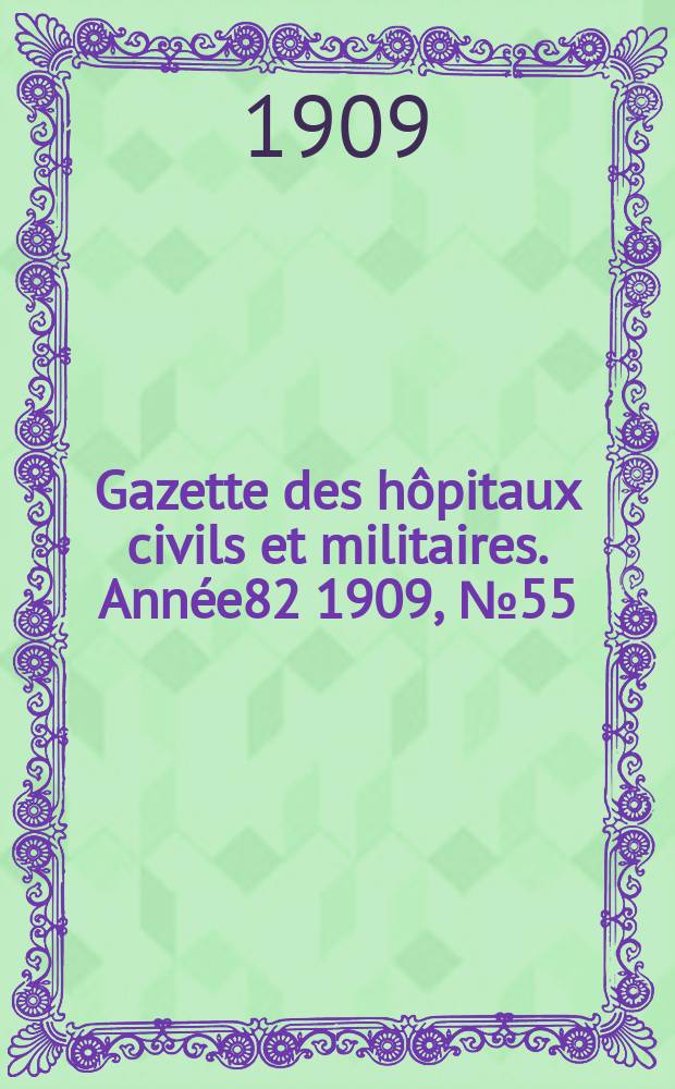 Gazette des hôpitaux civils et militaires. Année82 1909, №55