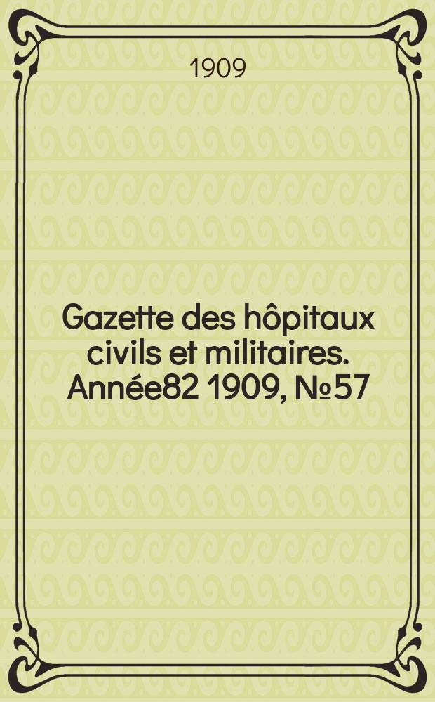 Gazette des hôpitaux civils et militaires. Année82 1909, №57