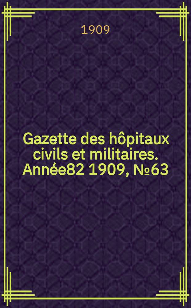 Gazette des hôpitaux civils et militaires. Année82 1909, №63