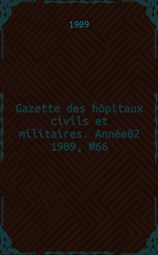 Gazette des hôpitaux civils et militaires. Année82 1909, №66