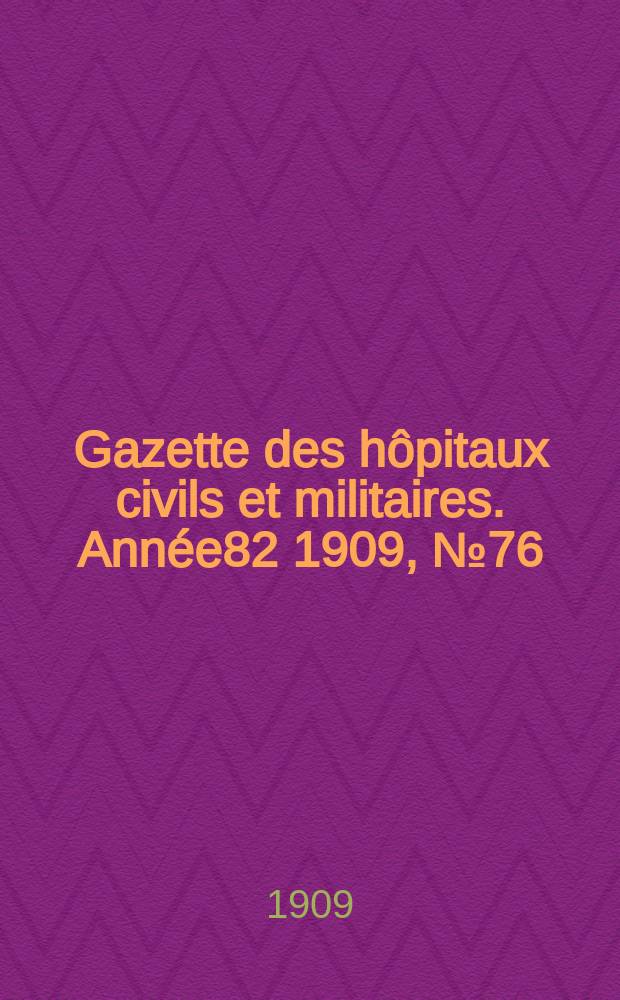 Gazette des hôpitaux civils et militaires. Année82 1909, №76