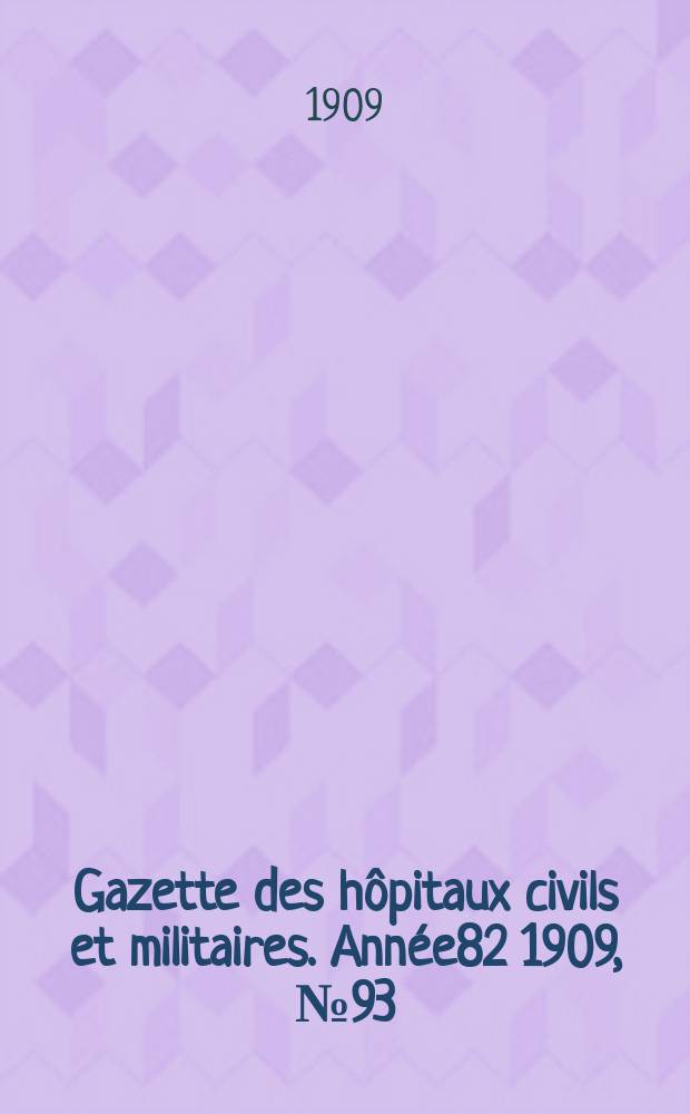 Gazette des hôpitaux civils et militaires. Année82 1909, №93