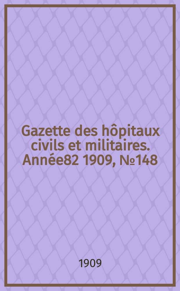 Gazette des hôpitaux civils et militaires. Année82 1909, №148