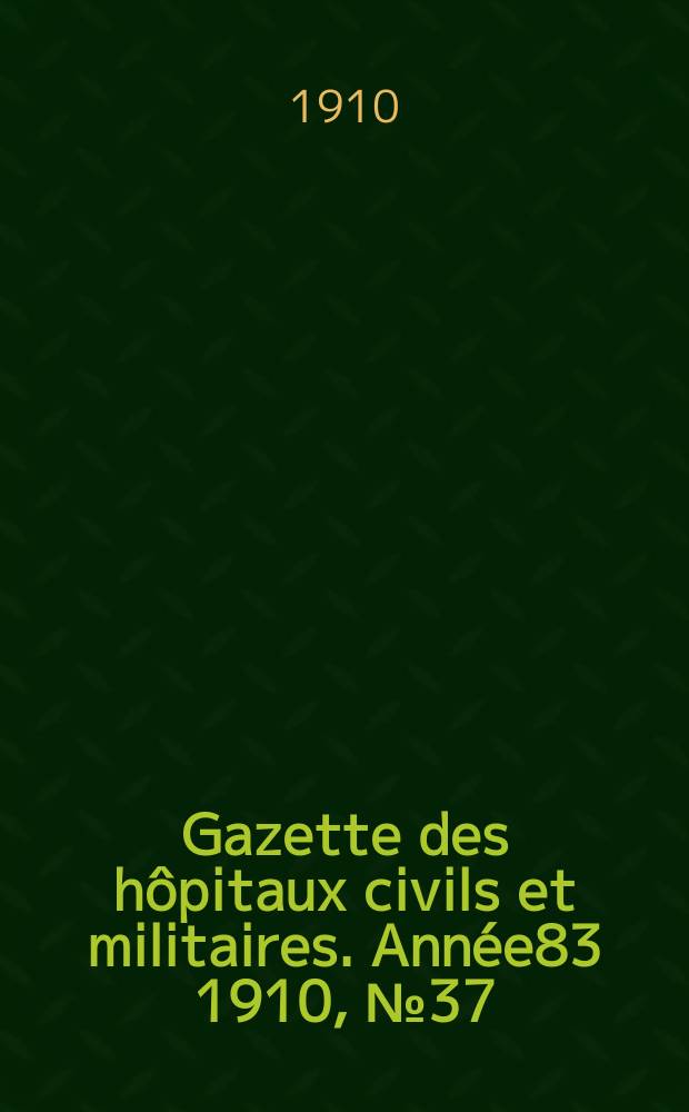Gazette des hôpitaux civils et militaires. Année83 1910, №37