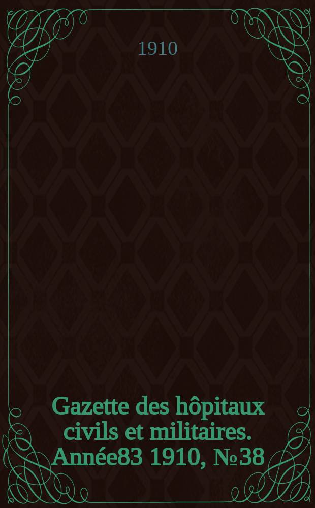 Gazette des hôpitaux civils et militaires. Année83 1910, №38