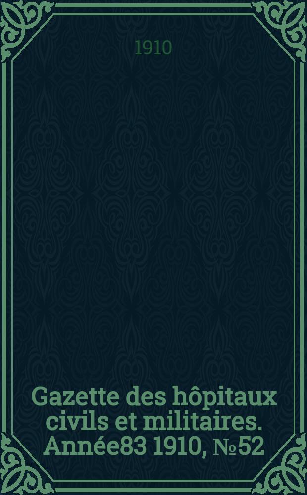 Gazette des hôpitaux civils et militaires. Année83 1910, №52