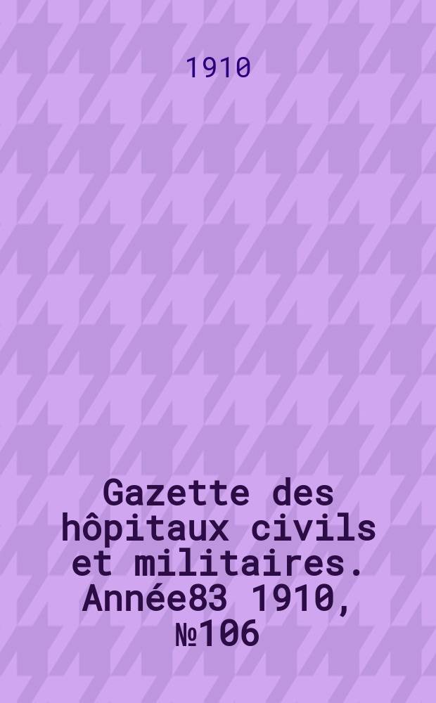 Gazette des hôpitaux civils et militaires. Année83 1910, №106