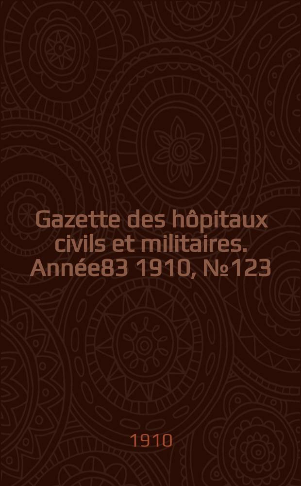 Gazette des hôpitaux civils et militaires. Année83 1910, №123