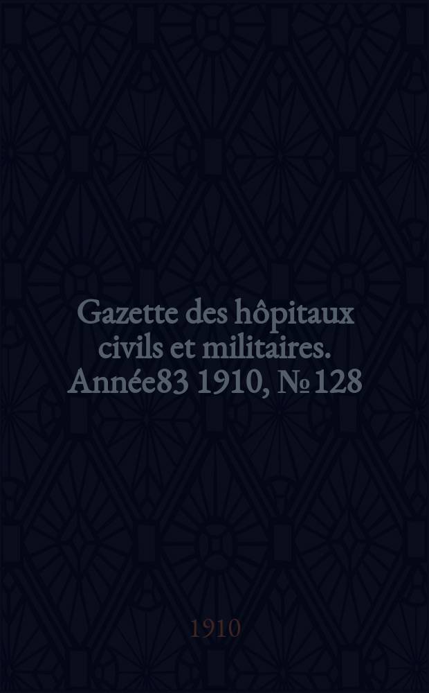 Gazette des hôpitaux civils et militaires. Année83 1910, №128