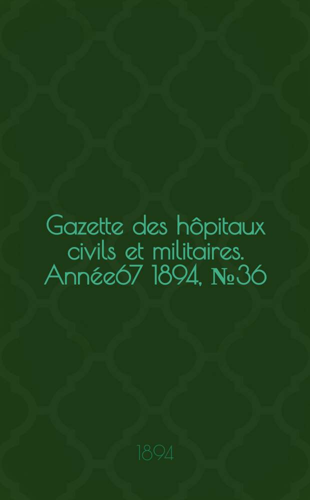 Gazette des hôpitaux civils et militaires. Année67 1894, №36