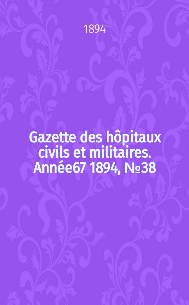 Gazette des hôpitaux civils et militaires. Année67 1894, №38