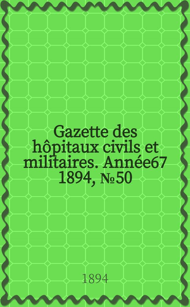 Gazette des hôpitaux civils et militaires. Année67 1894, №50