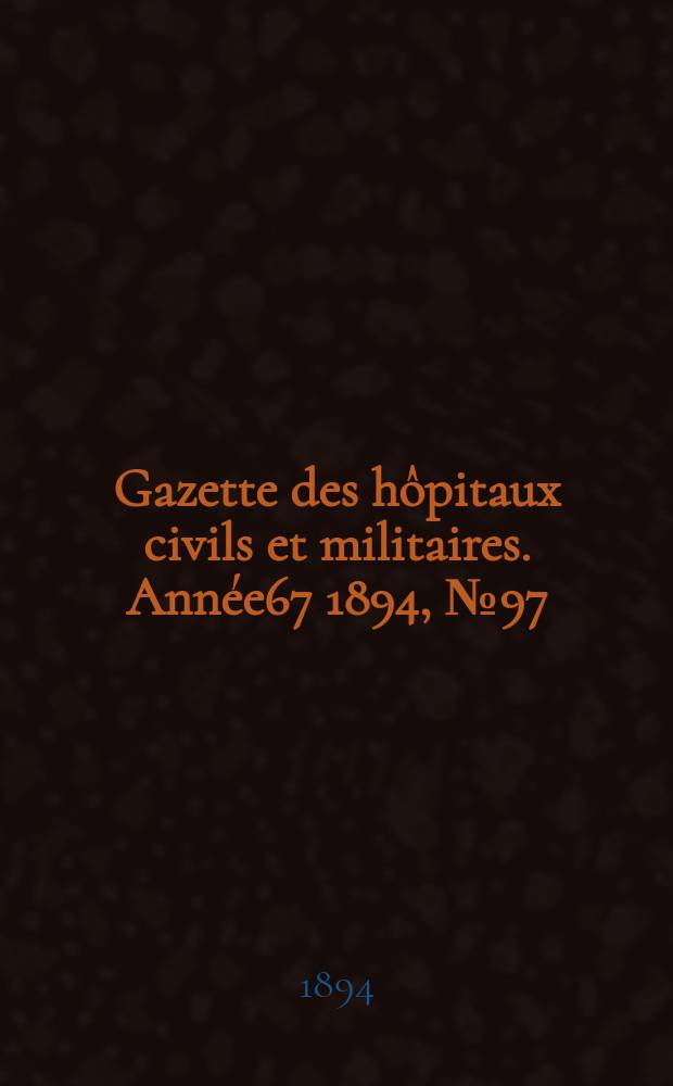 Gazette des hôpitaux civils et militaires. Année67 1894, №97