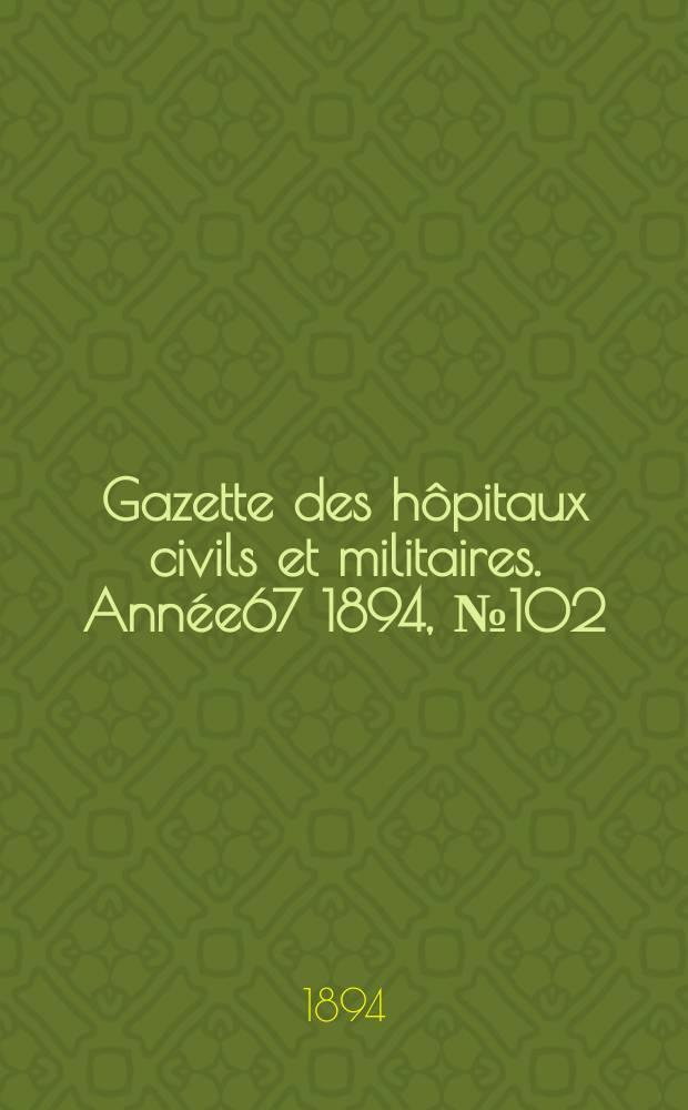 Gazette des hôpitaux civils et militaires. Année67 1894, №102