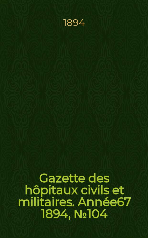 Gazette des hôpitaux civils et militaires. Année67 1894, №104