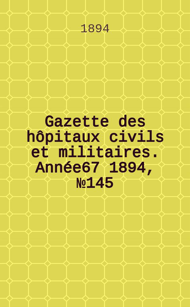 Gazette des h&ocirc;pitaux civils et militaires. Ann&eacute;e67 1894, №145