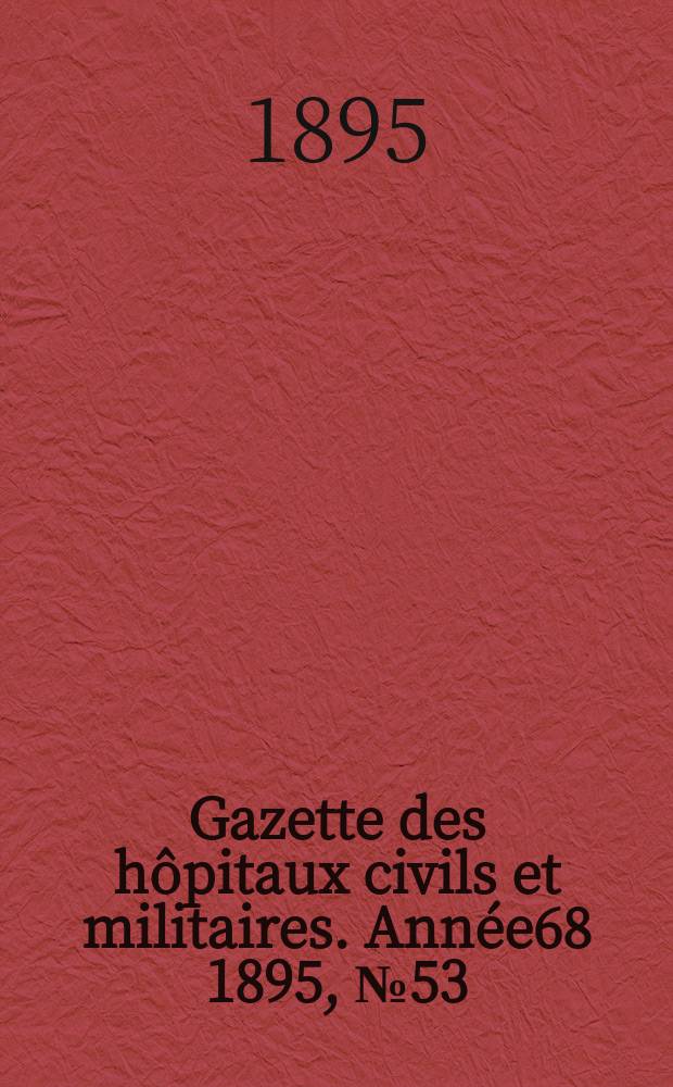 Gazette des hôpitaux civils et militaires. Année68 1895, №53