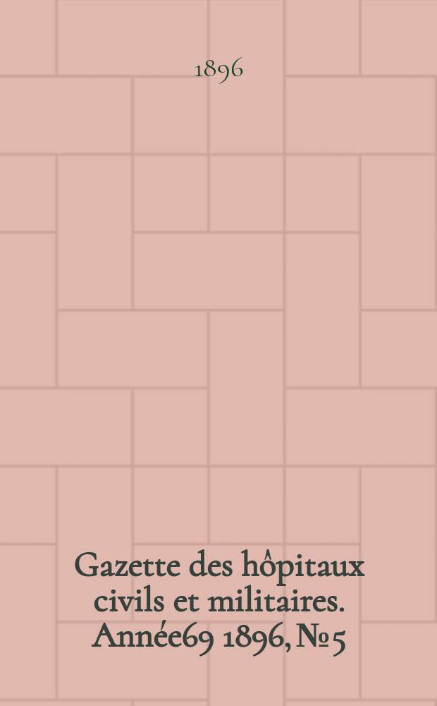 Gazette des hôpitaux civils et militaires. Année69 1896, №5