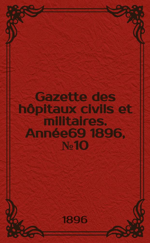 Gazette des hôpitaux civils et militaires. Année69 1896, №10