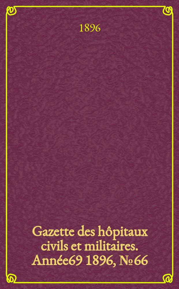 Gazette des hôpitaux civils et militaires. Année69 1896, №66