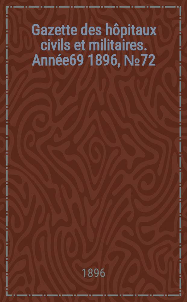 Gazette des hôpitaux civils et militaires. Année69 1896, №72