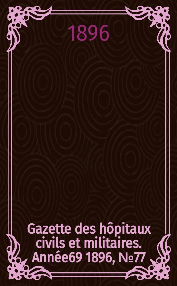 Gazette des hôpitaux civils et militaires. Année69 1896, №77