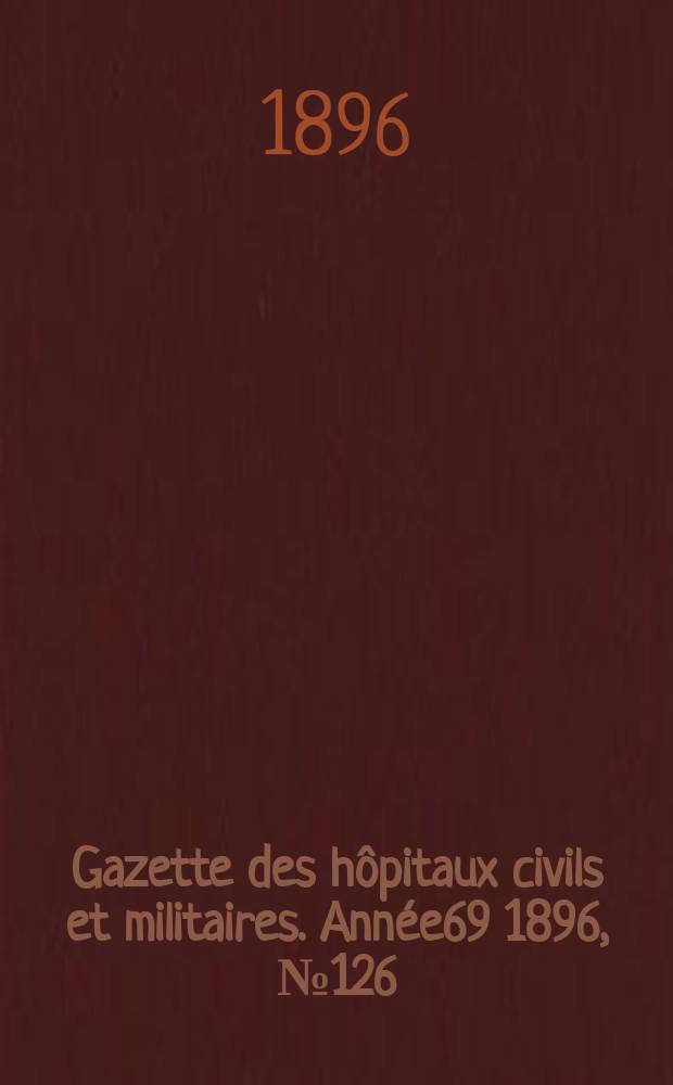 Gazette des hôpitaux civils et militaires. Année69 1896, №126